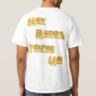 Hey Buddy! You're Up! T-Shirt