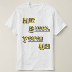 Hey Buddy! You're Up! T-Shirt