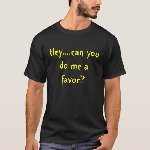 Heycan you do me a favor T_Shirt