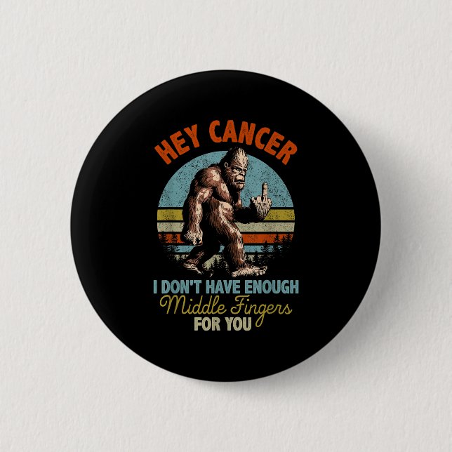 Hey Cancer I Don't Have Enough Middle Fingers For  Button (Front)