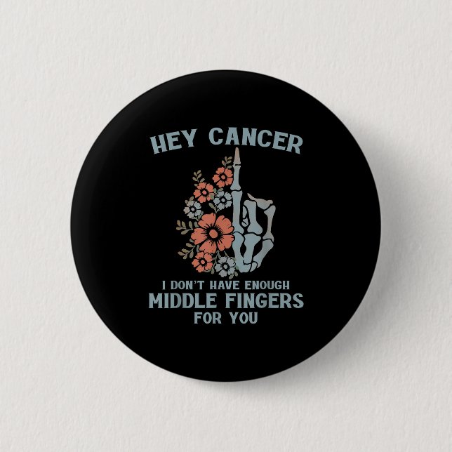 Hey Cancer I Don't Have Enough Middle Fingers For  Button (Front)