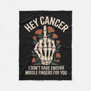 Hey Cancer I Don't Have Enough Middle Fingers For Fleece Blanket
