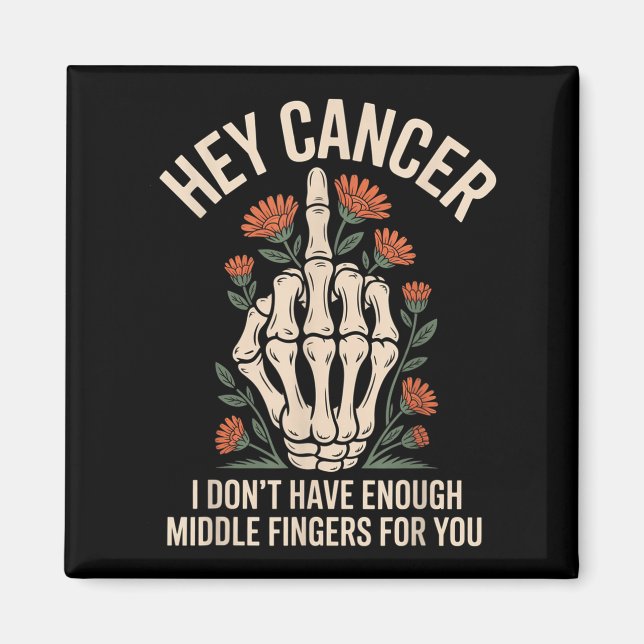 Hey Cancer I Don't Have Enough Middle Fingers For  Magnet (Front)
