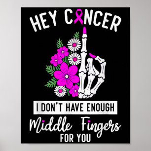 Hey Cancer I Don't Have Enough Middle Fingers For Poster