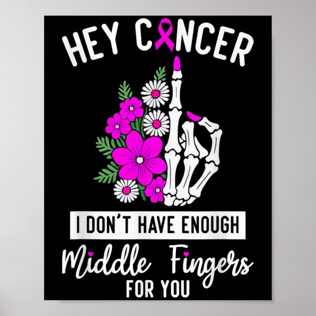 Hey Cancer I Don't Have Enough Middle Fingers For  Poster (Front)