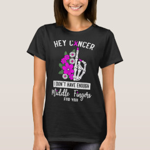Hey Cancer I Don't Have Enough Middle Fingers For T-Shirt