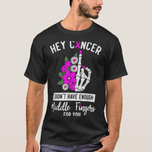 Hey Cancer I Don't Have Enough Middle Fingers For  T-Shirt