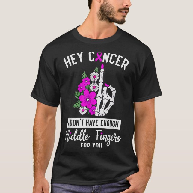 Hey Cancer I Don't Have Enough Middle Fingers For  T-Shirt (Front)