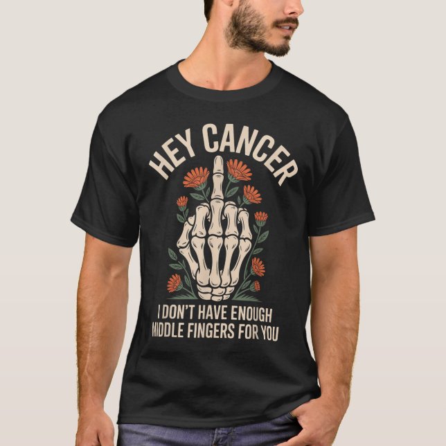 Hey Cancer I Don't Have Enough Middle Fingers For  T-Shirt (Front)