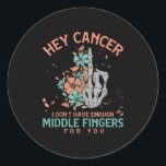 Hey Cancer I Dont Have Enough Middle Fingers For Y Classic Round Sticker<br><div class="desc">Hey Cancer I Dont Have Enough Middle Fingers For You</div>
