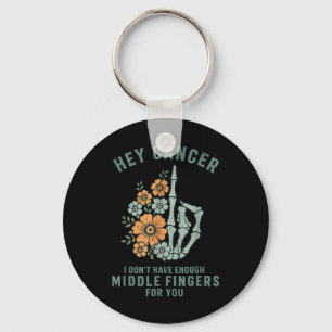 Hey Cancer I Dont Have Enough Middle Fingers For Y Keychain