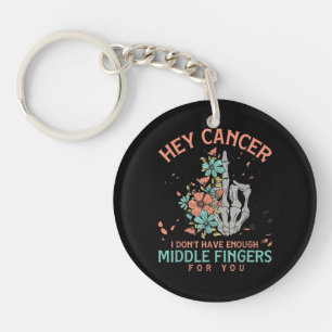 Hey cancer I Don't Have Enough Middle Fingers Keychain