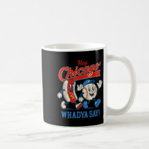 Hey Chicago Whadya Say Baseball And Hot Dog 4th Of Coffee Mug