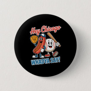 Hey Chicago Whadya Say Funny Baseball Hot Dog 4th Button