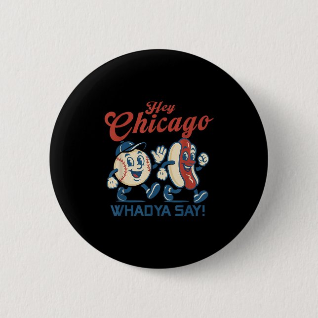Hey Chicago Whadya Say Hot Dog Baseball Graphic  Button (Front)