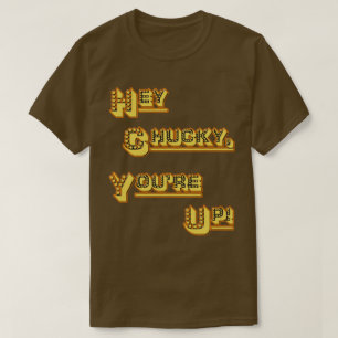 Hey Chucky, You're Up! T-Shirt