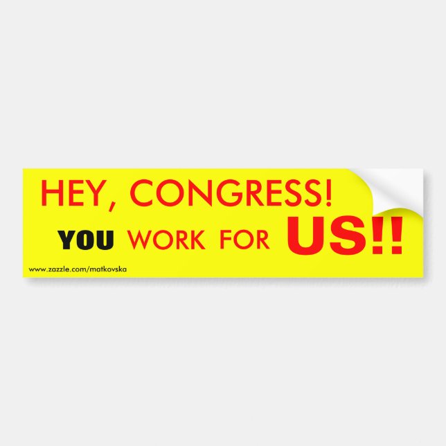 HEY, CONGRESS!, YOU, WORK, FOR, US!!, www.zazzl... Bumper Sticker (Front)