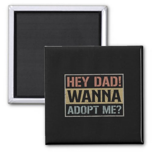 Hey Dad Wanna Adopt Me Step Dad Fathers Day  Magnet