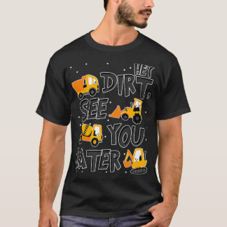 Hey Dirt see you later Excavator Boy T-Shirt