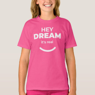 Hey Dream It’s Real Positive Motivational T-Shirt