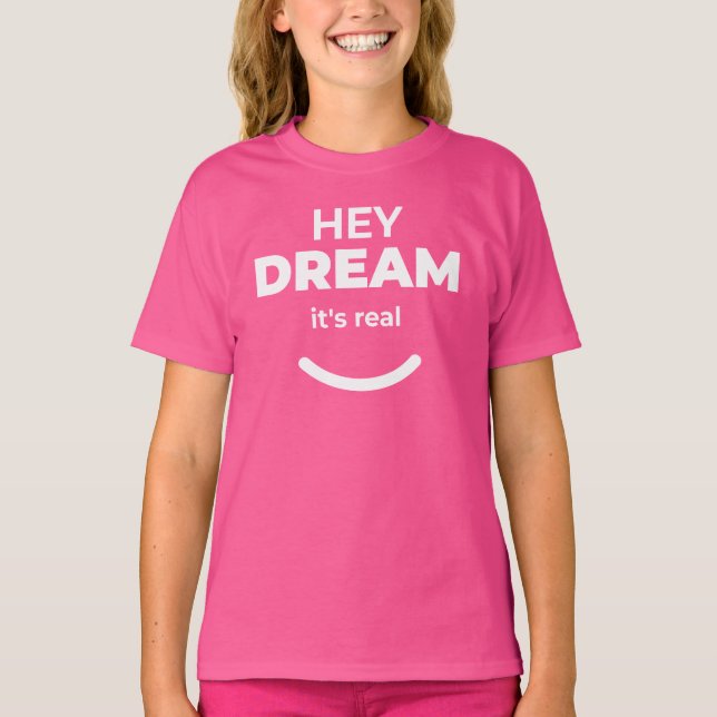 Hey Dream It’s Real Positive Motivational T-Shirt (Front)