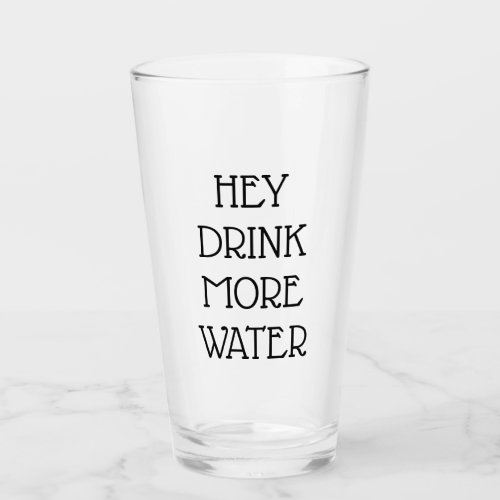 Hey Drink More Water Glass