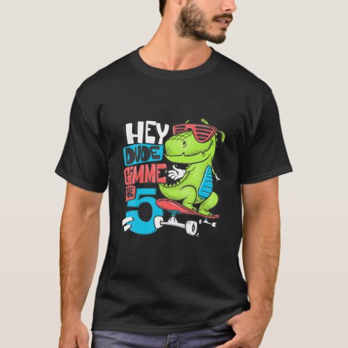 Hey Dude Gimme The 5 Funny T_Rex Dinosaur Skateboa T_Shirt