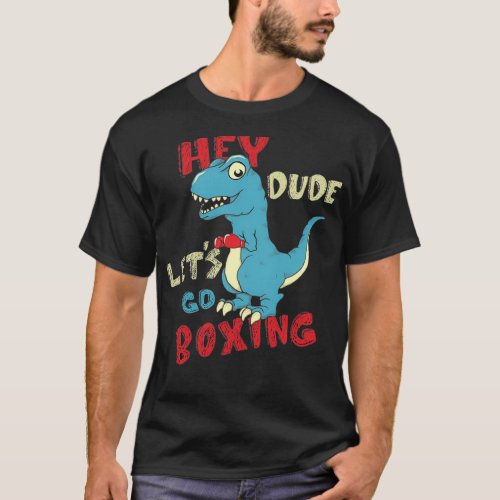 hey dude letx27s go boxing T_Shirt