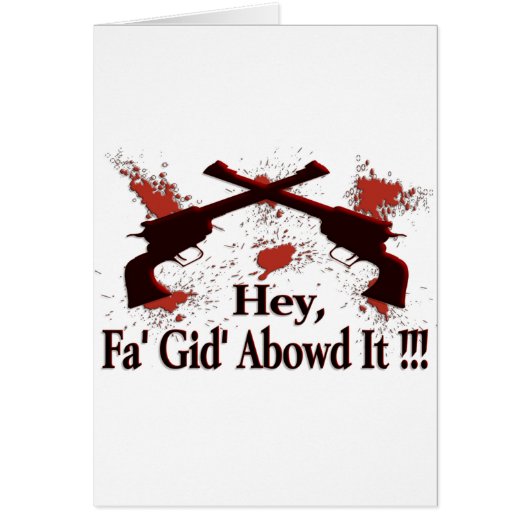 Hey, Fa' Gid' Abowd It !!! Cards (Front)