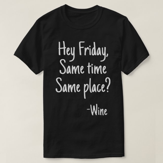 Hey Friday Funny Wine Lovers Alcohol Booze Drinkin T-Shirt (Design Front)