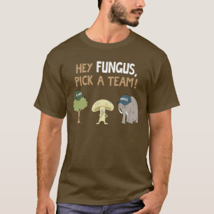 Hey fungus, pick a team! T-Shirt