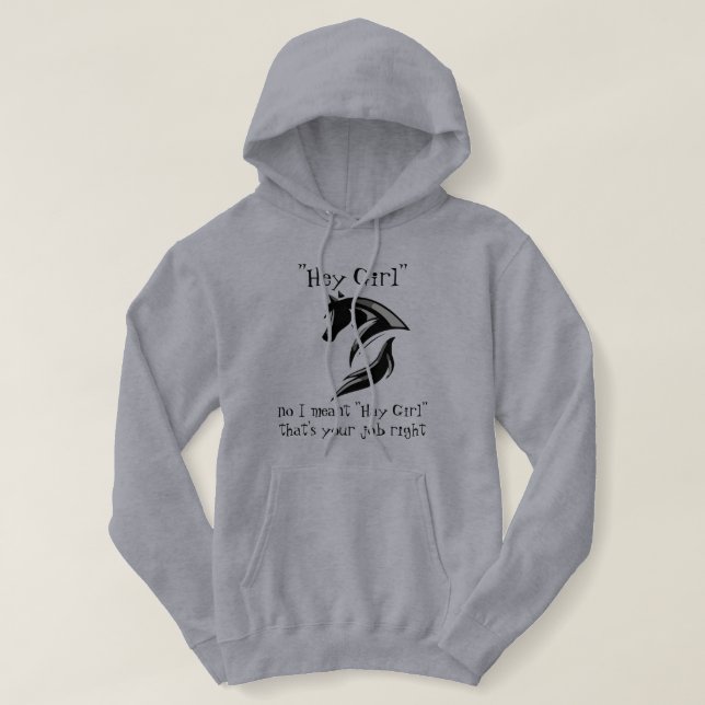 Hey Girl I meant Hay girl that's your job right Hoodie (Design Front)