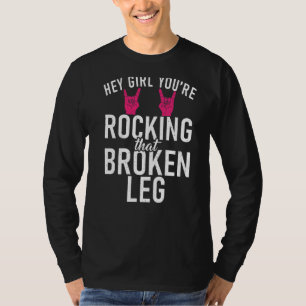 Hey Girl You Are Rocking That Broken Leg  Recovery T-Shirt