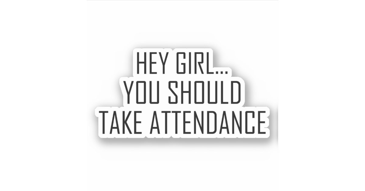 Hey girl... you should Take Attendance for teacher Sticker | Zazzle