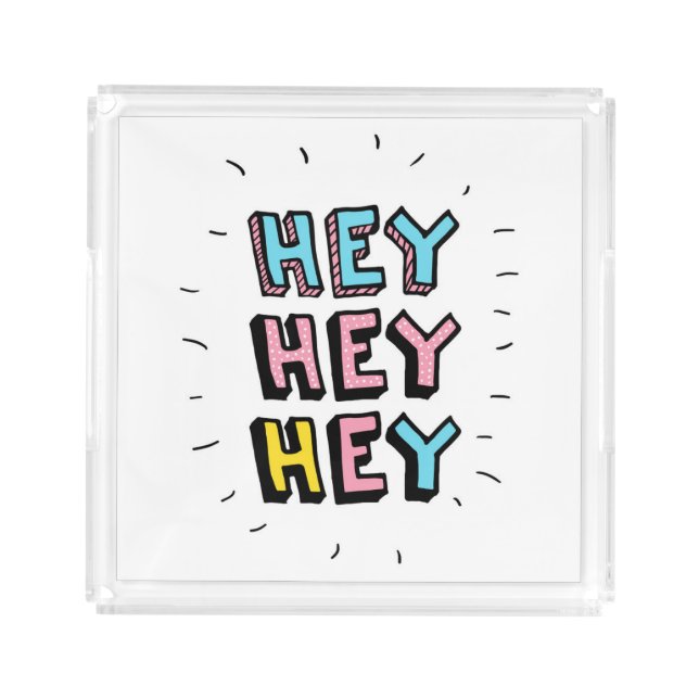 Hey Hey Hey Acrylic Tray (Front)