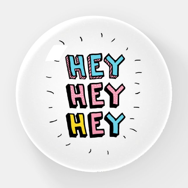 Hey Hey Hey Paperweight (Front)