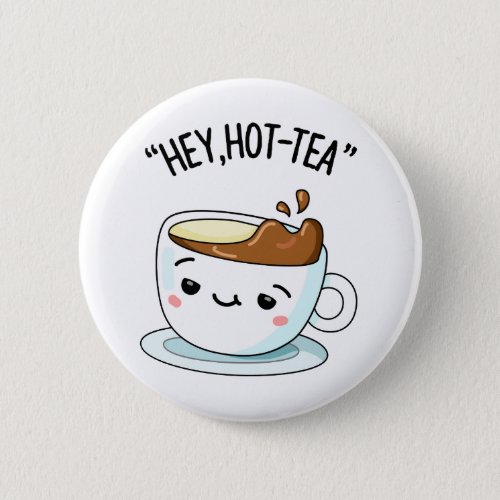 Hey Hot_Tea Funny Cuppa Tea Pun  Button
