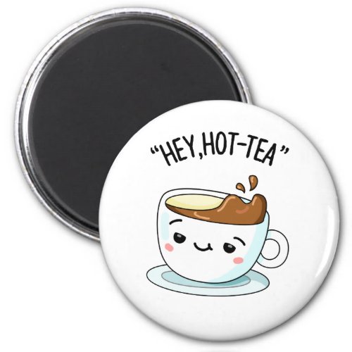 Hey Hot_Tea Funny Cuppa Tea Pun  Magnet