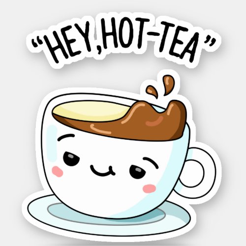 Hey Hot_Tea Funny Cuppa Tea Pun  Sticker