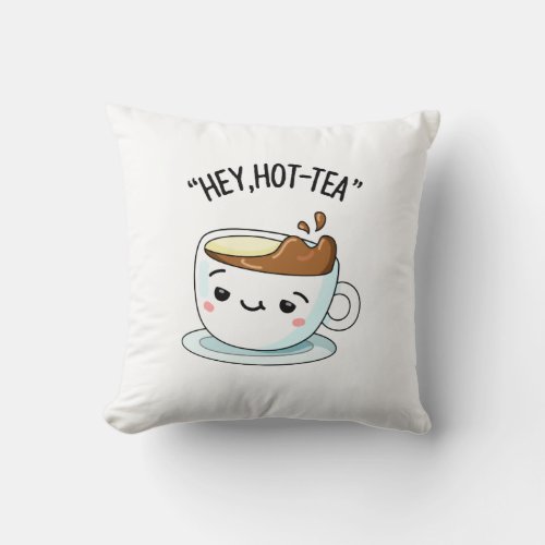 Hey Hot_Tea Funny Cuppa Tea Pun  Throw Pillow