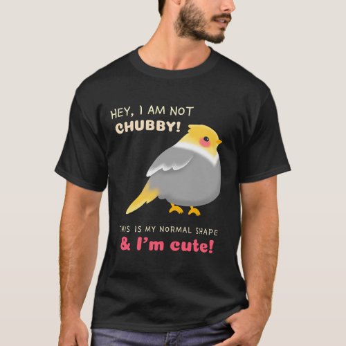 hey I am not chubby thi is my normal shape  I  T_Shirt