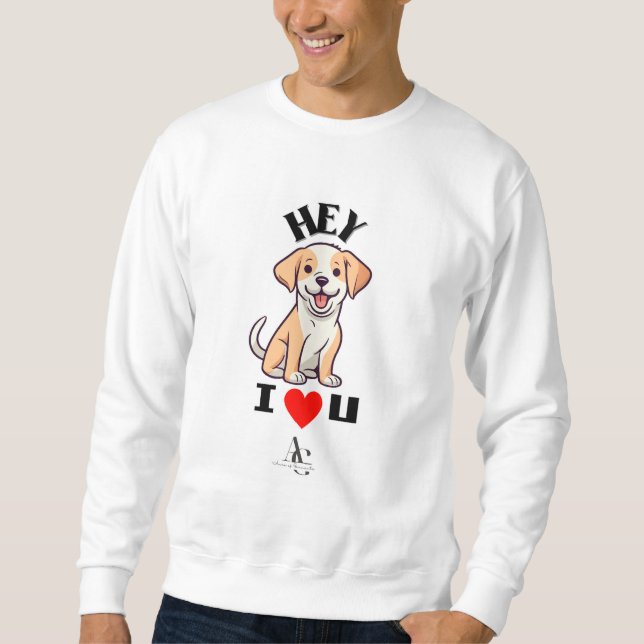 Hey I love you.. Puppy t-shirt Sweatshirt (Front)