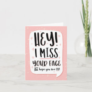 HEY! I Miss your Face and Hope You're OK! Card