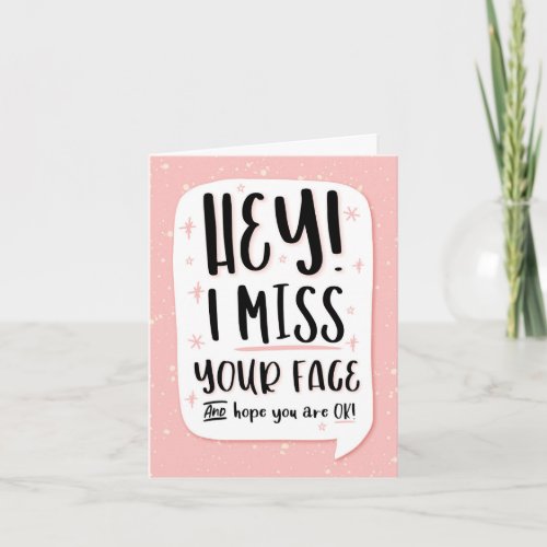 HEY I Miss your Face and Hope Youre OK Card