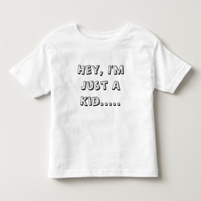 Hey, I'm Just A Kid.....  T Shirt (Front)