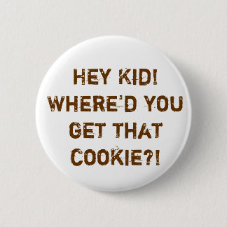 Hey Kid!Where'd you get that cookie?! Button