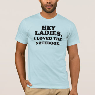 Hey Ladies, I loved the Notebook. T-Shirt