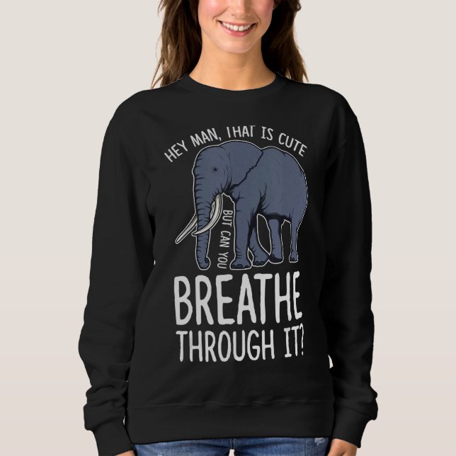 Hey Man That Is Cute But Can You Breathe Through I Sweatshirt (Front)