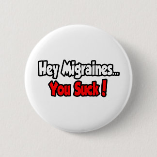 Hey Migraines...You Suck! Button
