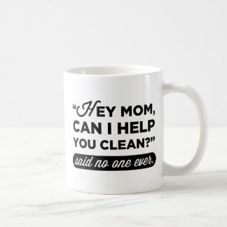 Hey Mom, Can I Help You Clean? Said No One Ever Coffee Mug